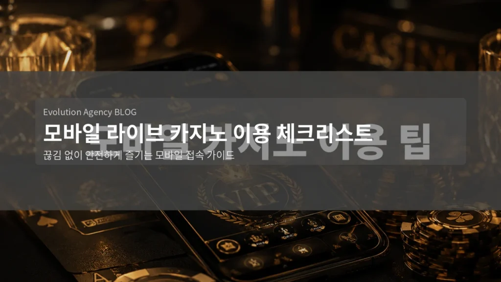 모바일 라이브 카지노 이용 체크리스트: 끊김 없이 안전하게 즐기는 방법
